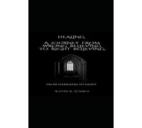 HEALING - A JOURNEY FROM WRONG BELIEVING TO RIGHT BELIEVING (FROM DARKNESS TO LIGHT BOOK SERIES)