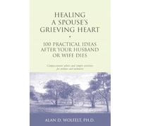 Healing a Spouse's Grieving Heart: 100 Practical Ideas After Your Husband or Wife Dies (Healing Your Grieving Heart series)
