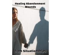 Healing Abandonment Wounds from Situationships: Break the Cycle and Reclaim Your Self-Worth