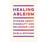 Healing Ableism : Stories About Disability and Religious Life