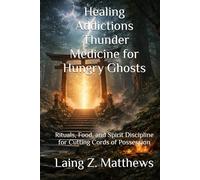 Healing Addictions - Thunder Medicine for Hungry Ghosts: Rituals, Food, and Spirit Discipline for Cutting Cords of Possession