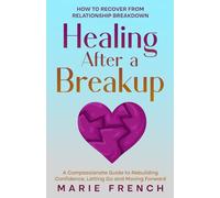 Healing After a Breakup: How to recover from relationship breakdown A Compassionate Guide to Rebuilding Confidence, Letting Go and Moving Forward (Guide to Dating)