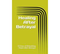 Healing After Betrayal: 30 Days of Rebuilding Power After Betrayal