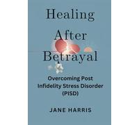 Healing After Betrayal: Overcoming Post Infidelity Stress Disorder (PISD)