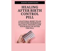 Healing After Birth Control Pill: A Natural Reset Plan to Restore Hormonal Balance and Reclaim Your Health After the Pill (Women's Holistic Healing Series)