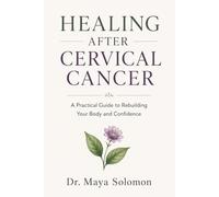 HEALING AFTER CERVICAL CANCER: A Practical Guide to Rebuilding Your Body and Confidence