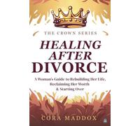 Healing After Divorce: A Woman’s Guide to Rebuilding Her Life, Reclaiming Her Worth, and Starting Over (The Crown Series)