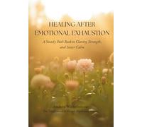Healing After Emotional Exhaustion: A Steady Path Back to Clarity, Strength, and Inner Calm (The Return to Inner Stability Series: Gentle Guidance for Nervous System Steadiness and Ease)