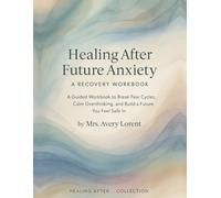 Healing After Future Anxiety: A Guided Workbook to Break Fear Cycles, Calm Overthinking, and Build a Future You Feel Safe In (Healing After… Collection)