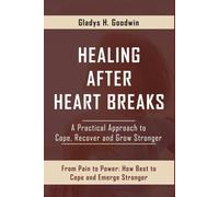Healing after heart break: practical steps to cope, recover and grow stronger