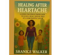 Healing After Heartache: A guide for single mothers who have endured narcissistic abuse and are ready to step into healing and restoration.