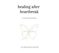 Healing After Heartbreak - A Guided Journal to Release & Renew
