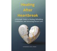 Healing After Heartbreak: A Strategic Guide to Healing, Rebuilding Confidence, and Attracting Secure Love (The Modern Connection Playbook)