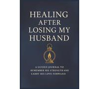 Healing After Losing My Husband: A Guided Journal to Remember His Strength and Carry His Love Forward