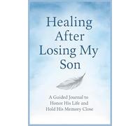 Healing After Losing My Son: A Guided Journal to Honor His Life and Hold His Memory Close