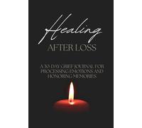 Healing After Loss: A 30-Day Grief Journal for Processing Emotions and Honoring Memories: A Gentle Daily Space for Healing After Loss