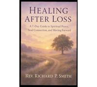 Healing After Loss: A 7-Day Guide to Spiritual Peace, Soul Connection, and Moving Forward