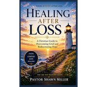 Healing After Loss: A Christian Guide to Overcoming Grief and Rediscovering Hope (Faith Harbor Grief Support Library)