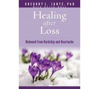 Healing After Loss : Rebound from Hardship and Heartache