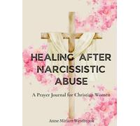 Healing After Narcissistic Abuse: A Prayer Journal for Christian Women - 30 Guided Prayers, Bible Verses, and Prompts to Help You Rebuild with God