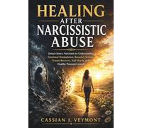 Healing After Narcissistic Abuse: Detach from a Narcissist for Understanding Emotional Manipulation, Boundary Setting, Trauma Recovery, Self-Worth, and Healthy Personal Growth