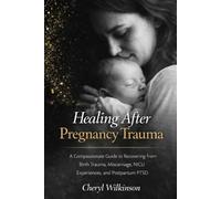 Healing After Pregnancy Trauma: A Compassionate Guide to Recovering from Birth Trauma, Miscarriage, NICU Experiences, and Postpartum PTSD