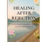 Healing After Rejection: A Guided Journal for Christian Women