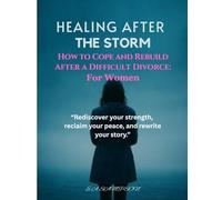 Healing After the Storm: How to Cope and Rebuild After a Difficult Divorce: A Compassionate Guide to Healing, Growth, and Starting Over with Grace