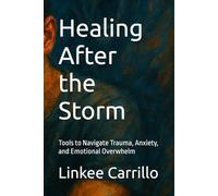 Healing After the Storm: Tools to Navigate Trauma, Anxiety, and Emotional Overwhelm