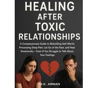 Healing After Toxic Relationships: A Compassionate Guide to Rebuilding Self-Worth, Processing Deep Pain, Let Go of the Past, and Heal Emotionally-Even ... Feelings: 5 (Meaningful Relations Series)