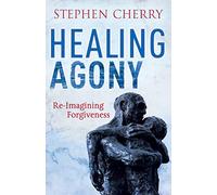 Healing Agony: Re-Imagining Forgiveness