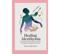 Healing Alexithymia: Unlocking Emotions Through Creative Therapies for Deeper Connections