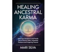 Healing Ancestral Karma: Heal Your Ancestors and Family Tree of Karmic Debt, Unhealthy Patterns and Lingering Trauma