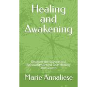 Healing and Awakening: Discover the Science and Spirituality Behind True Healing and Growth