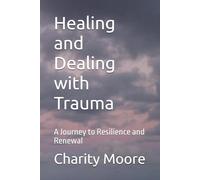 Healing and Dealing with Trauma: A Journey to Resilience and Renewal