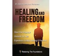 Healing and Freedom: Shed Your Baggage, Unmask The Lies, Experience Lasting Healing and Freedom