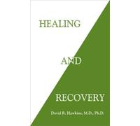 Healing and Recovery by David R. Hawkins M.D. Ph.D. (2009-07-01)