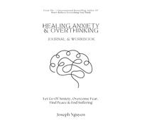Healing Anxiety & Overthinking Journal & Workbook: Let Go Of Anxiety, Overcome Fear, Find Peace & End Suffering