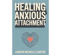 Healing Anxious Attachment: Stop Overthinking, Regulate Your Emotions, Set Healthy Boundaries and Build Secure Lasting Relationships Without Fear of Abandonment