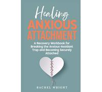 Healing Anxious Attachment: Stop Relationship Anxiety and Overcome Fear of Abandonment-A Recovery Workbook for Breaking the Anxious-Avoidant Trap and Becoming Securely Attached in Relationships