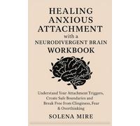Healing Anxious Attachment with a Neurodivergent Brain Workbook: Understand Your Attachment Triggers, Create Safe Boundaries and Break Free from Clinginess, Fear & Overthinking
