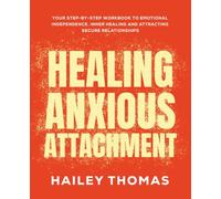 Healing Anxious Attachment: Your Step-By-Step Workbook To Emotional Independence, Inner Healing And Attracting Secure Relationships