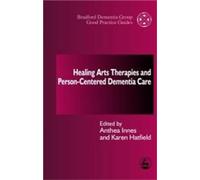 Healing Arts Therapies and Person-Centred Dementia Care: 9 (University of Bradford Dementia Good Practice Guides)