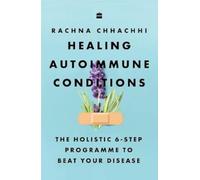 Healing Autoimmune Conditions : The Holistic 6-Step Programme to Beat Your Disease
