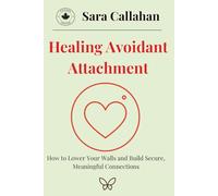 Healing Avoidant Attachment: How to Lower Your Walls and Build Secure, Meaningful Connections (Healing Anxious Love)