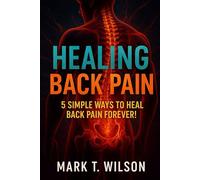 Healing Back Pain: 5 Simple Ways To Heal Back Pain Forever!