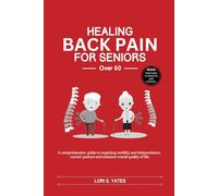 Healing back pain for seniors over 60: A comprehensive guide to regaining mobility and independence, correct posture, and enhance overall quality of life (guide for seniors over 60)