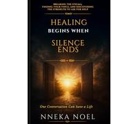 HEALING BEGINS WHEN SILENCE ENDS: BREAKING THE STIGMA, FINDING YOUR VOICE AND DISCOVERING THE STRENGTH TO ASK FOR HELP