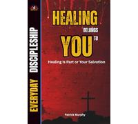 Healing Belongs to You: Healing Is Part of Your Salvation (Everyday Discipleship)