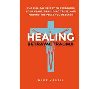 Healing Betrayal Trauma: The Biblical Secret to Restoring Your Heart, Rebuilding Trust, and Finding the Peace You Deserve